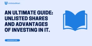 An Ultimate Guide Unlisted Shares and Advantages of investing in it.